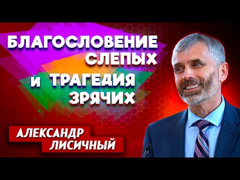 Видео: Благословение СЛЕПЫХ и трагедия ЗРЯЧИХ // Александр Лисичный || Личные отношения с Богом