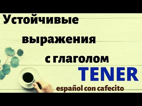 Видео: Испанский язык под кофеёк. Устойчивые выражения с глаголом TENER.