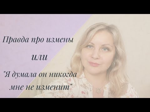 Видео: Горькая правда про измены или «Я думала он никогда мне не изменит»