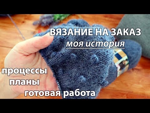 Видео: Вязание на заказ. Болталка. Моя история. Процессы. Готовая работа