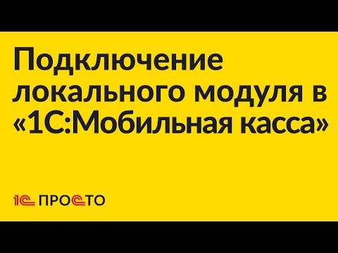 Видео: Инструкция по подключению и настройке локального модуля в «1С:Мобильная касса»