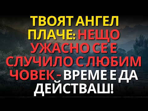 Видео: ТВОЯТ АНГЕЛ ПЛАЧЕ: НЕЩО УЖАСНО СЕ Е СЛУЧИЛО С ЛЮБИМ ЧОВЕК — ВРЕМЕ Е ДА ДЕЙСТВАШ!