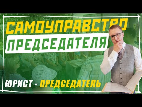 Видео: Самоуправство председателя и как сменить председателя СНТ