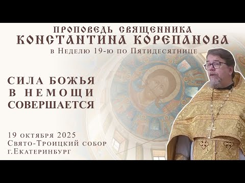 Видео: Сила Божия в немощи совершается. Проповедь о. Константина Корепанова в Неделю 19-ю по Пятидесятнице