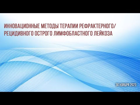 Видео: Инновационные методы терапии рефрактерного/рецидивного острого лимфобластного лейкоза