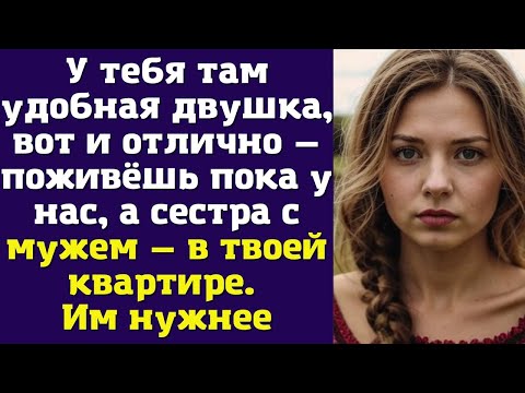 Видео: У тебя там удобная двушка, вот и отлично — поживёшь пока у нас, а сестра с мужем — в твоей квартире