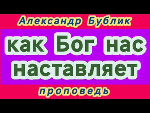 Видео: Как Бог нас наставляет (Александр Бублик, проповедь).