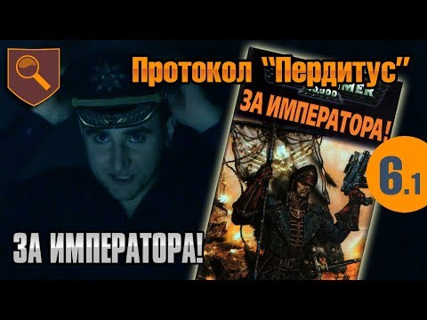 Видео: Протокол Пердитус - 06.1 - За Императора!
