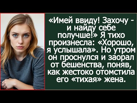 Видео: «Имей ввиду! Захочу - и найду себе получше!» Я тихо произнесла: «Хорошо, я услышала». А утром