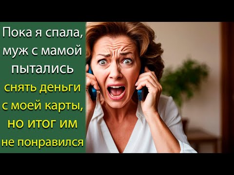 Видео: Пока я спала, муж с мамой пытались снять деньги с моей карты, но итог им не понравился