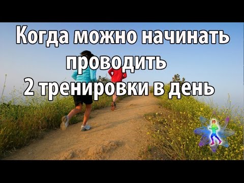 Видео: Когда и как начинать тренироваться 2 раза в день