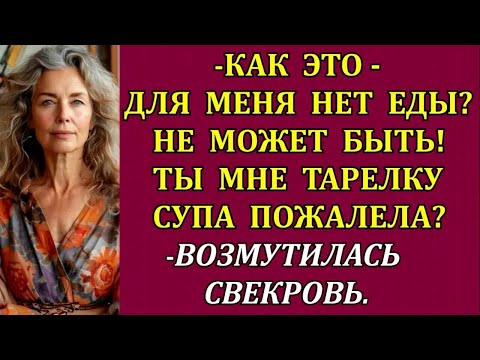 Видео: Как это - для меня нет еды_ Не может быть! Ты мне тарелку супа пожалела_ - возмутилась свекровь.