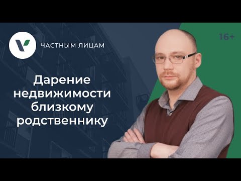 Видео: Дарение недвижимости близкому родственнику!