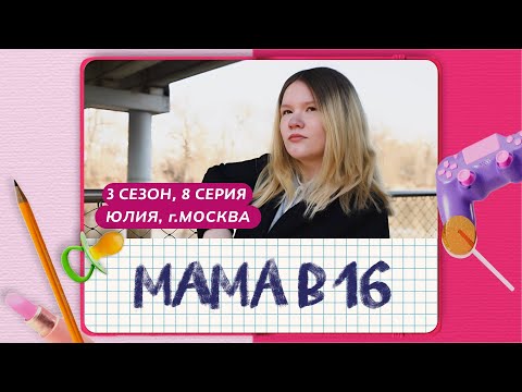 Видео: МАМА В 16 | 3 СЕЗОН, 8 ВЫПУСК | ЮЛИЯ, МОСКВА