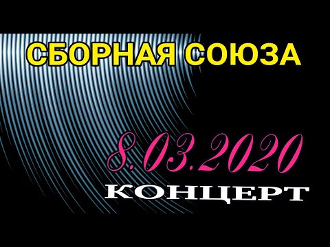 Видео: КОНЦЕРТ 8.03.2020г. - СБОРНАЯ СОЮЗА