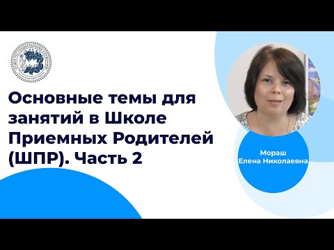 Видео: Основные темы для занятий в Школе Приемных Родителей (ШПР). Часть 2