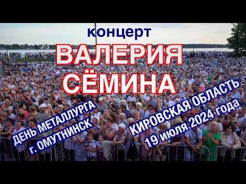 Видео: Концерт Валерия СЁМИНА в ОМУТНИНСКЕ ❤️ День МЕТАЛЛУРГА, КИРОВСКАЯ ОБЛАСТЬ 19 июля 2024 года 🔥