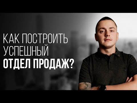 Видео: 10 ШАГОВ КАК ПОСТРОИТЬ ЭФФЕКТИВНЫЙ ОТДЕЛ ПРОДАЖ! ГЛАВНЫЕ ПРАВИЛА ДЛЯ УСПЕШНОГО БИЗНЕСА