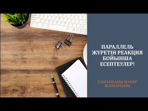 Видео: Параллель жүретін реакция теңдеуі бойынша есептеулер"