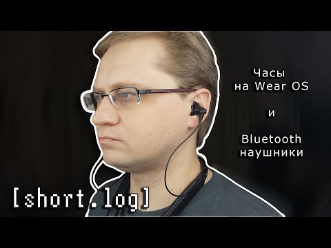 Видео: [short.log] - часы на Wear OS и Bluetooth наушники