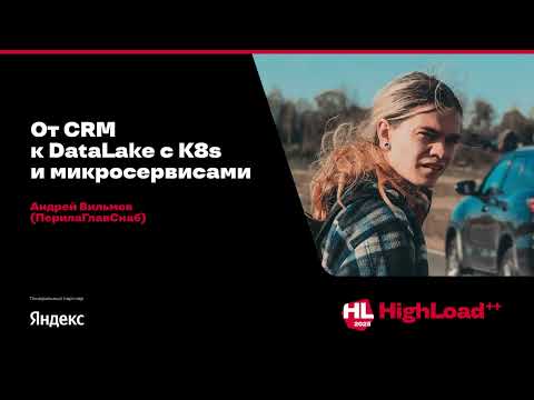 Видео: От CRM к DataLake с K8s и микросервисами / Андрей Вильмов (ПерилаГлавСнаб)
