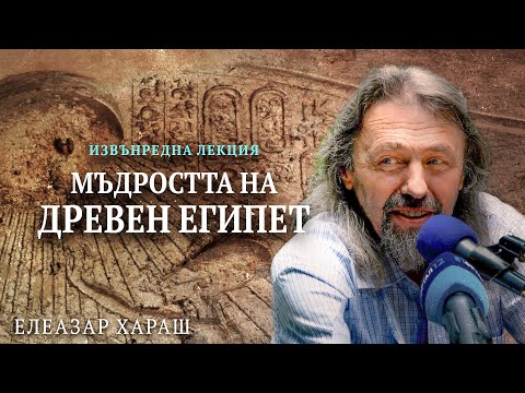 Видео: Елеазар Хараш: Истинския човек страда тихо, благородно, красиво, съкровено (ЛЕКЦИЯ за Древен Египет)