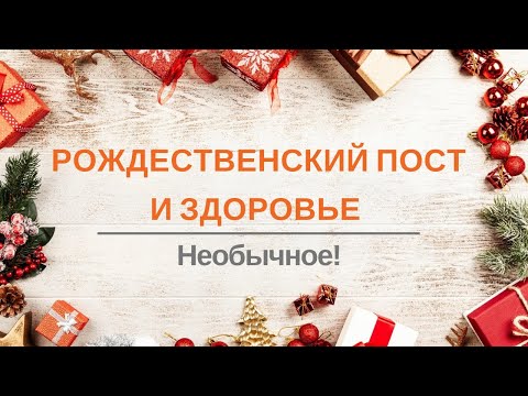 Видео: Рождественский Пост и здоровье.  Необычное!