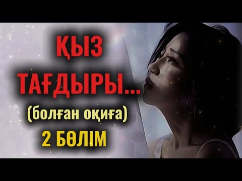 Видео: ҚЫЗ ТАҒДЫРЫ... Өзгеге сабақ болар әсерлі. Болған оқиға. 2 Бөлім.