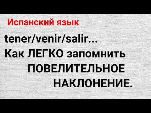 Видео: Испанский язык. Как ЛЕГКО запомнить ПОВЕЛИТЕЛЬНОЕ наклонение для глаголв TENER/VENIR?SALIR +