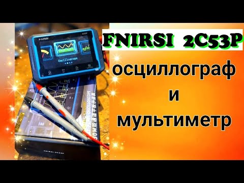 Видео: Fnirsi 2C53P мультиметр, осцилограф и генератор сигналов 3 в 1