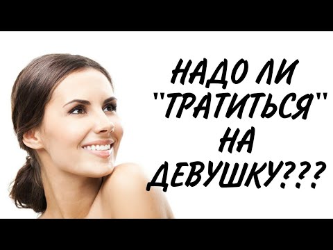 Видео: Надо ли "ТРАТИТЬСЯ" на ДЕВУШКУ???