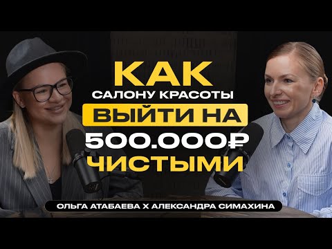 Видео: КАК САЛОНУ КРАСОТЫ ВЫЙТИ НА 500.000₽ ЧИСТЫМИ | Ольга Атабаева & Александра Симахина