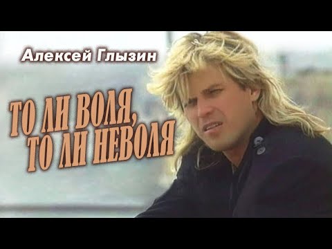 Видео: Алексей Глызин - То ли воля, то ли неволя