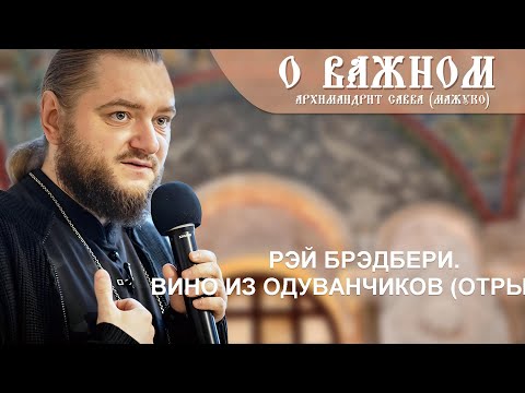 Видео: Архимандрит Савва (Мажуко). О важном. Рэй Брэдбери. Вино из одуванчиков (отрывок)