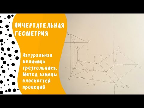 Видео: Нахождение натуральной величины треугольника. Метод замены плоскостей проекций