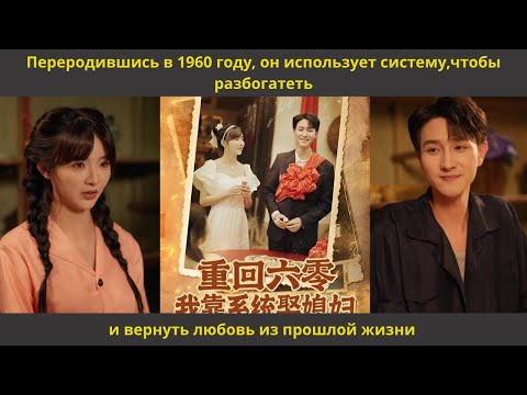 Видео: Переродившись в 1960 году, он использует систему,чтобы разбогатеть и вернуть любовь из прошлой жизни