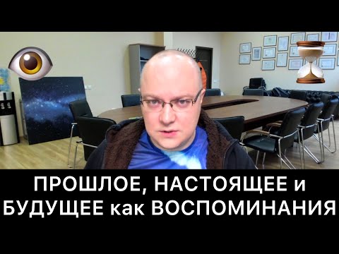 Видео: ПРОШЛОЕ, НАСТОЯЩЕЕ и БУДУЩЕЕ как ВОСПОМИНАНИЯ