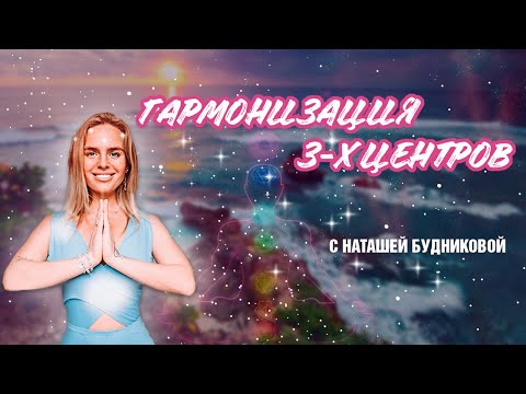 Видео: Гармонизация трёх центров с Наташей Будниковой