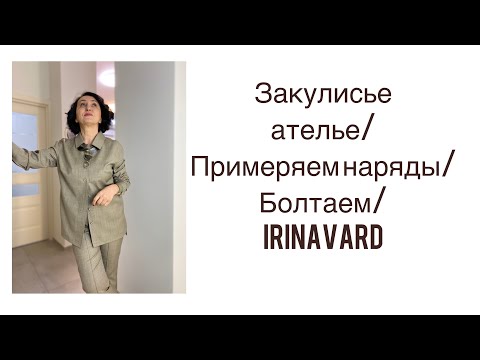 Видео: ЗАКУЛИСЬЕ АТЕЛЬЕ/ПРИМЕРЯЕМ НАРЯДЫ/БОЛТАЕМ/IRINAVARD