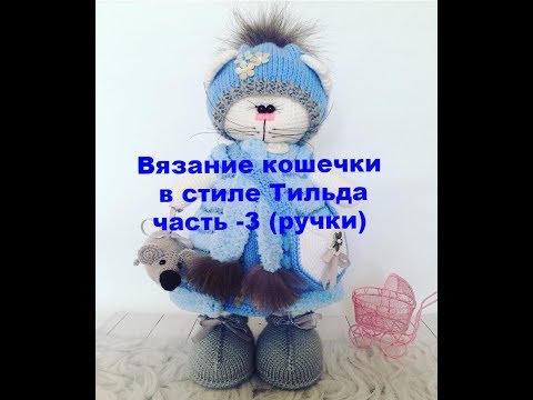 Видео: Вязание кошечки в стиле Тильда  часть -3 Вяжем ручки .