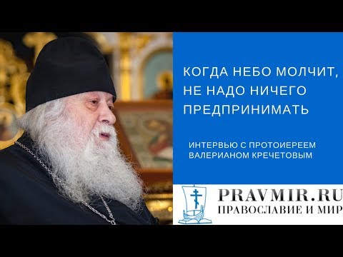 Видео: Протоиерей Валериан Кречетов: Когда небо молчит, не надо ничего предпринимать