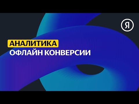 Видео: Офлайн конверсии | Продвинутый курс Яндекса про Директ