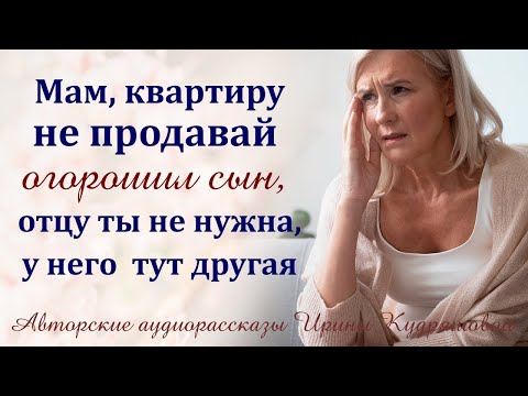 Видео: – Мам, не продавай квартиру, – огорошил сын, – отцу ты больше не нужна…   Ирина Кудряшова 480p, h