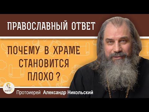 Видео: ПОЧЕМУ В ХРАМЕ СТАНОВИТСЯ ПЛОХО ?  Протоиерей Александр Никольский