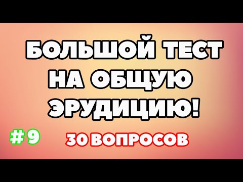 Видео: ТЕСТ НА ОБЩУЮ ЭРУДИЦИЮ #9