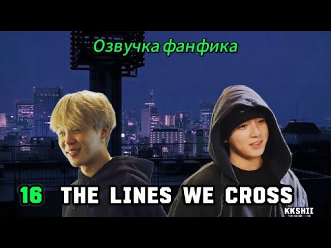 Видео: The Lines We Cross | kkshii | 16 | Озвучка фанфика | чигуки | jikook | bts
