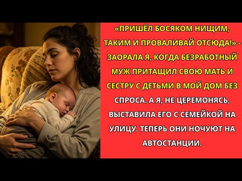 Видео: «Пришёл нищим, таким и вали!» — крикнула я, когда муж привёл мать и сестру в мой дом без спроса