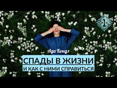 Видео: СПАДЫ В ЖИЗНИ: КАК СЕБЕ ПОМОЧЬ И ЖИТЬ СЧАСТЛИВО? Ада Кондэ