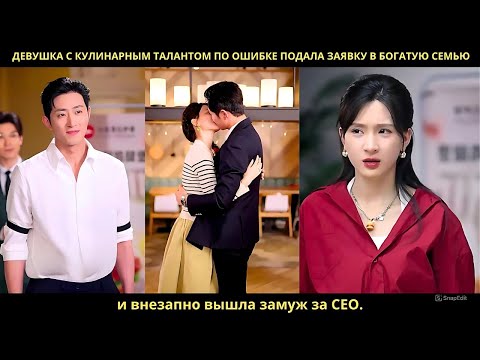 Видео: Девушка с кулинарным талантом по ошибке подала заявку в богатую семью и внезапно вышла замуж за CEO.