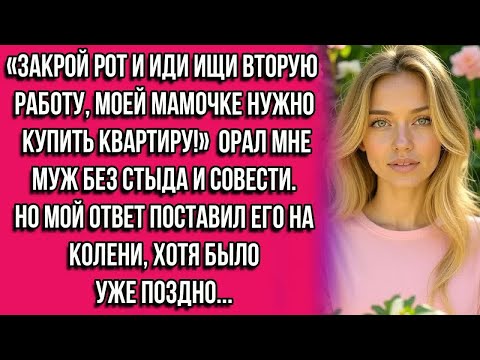 Видео: «Закрой рот и иди ищи вторую работу, моей мамочке нужно купить квартиру!» — орал мне муж без стыда